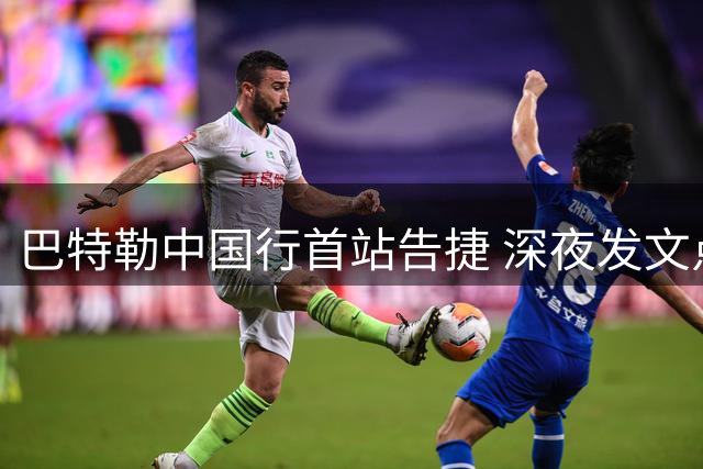 巴特勒中国行首站告捷 深夜发文点赞凉山体验
